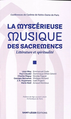 La mystérieuse musique des sacrements : littérature et spiritualité, Léon Bloy, Paul Claudel, Charles Péguy, Georges Bernanos, J.-K. Huysmans, Marie Noël : conférences de carême de Notre-Dame de Paris