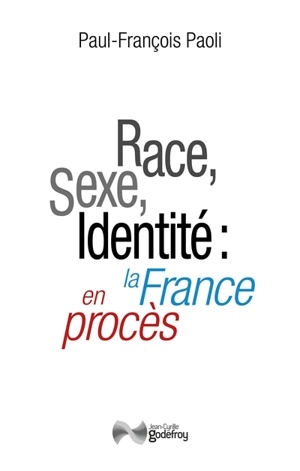 Race, sexe, identité : la France en procès : réflexion sur une décivilisation - Paul-François Paoli