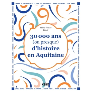 30.000 ans (ou presque) d'histoire en Aquitaine - Marie-France Lecat