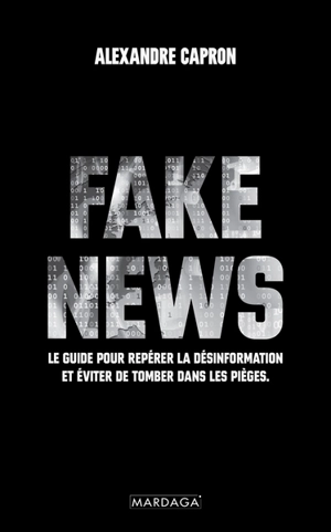 Fake news : le guide pour repérer la désinformation et éviter de tomber dans les pièges - Alexandre Capron