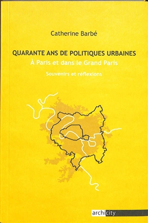 Quarante ans de politiques urbaines (1979-2020) : à Paris et dans le Grand Paris : souvenirs et réflexions - Catherine Barbé