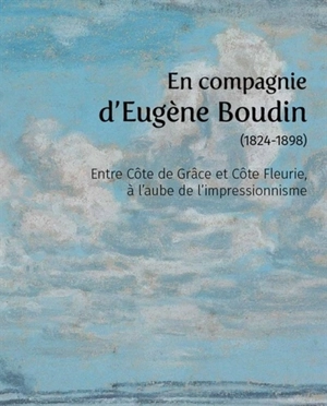 En compagnie d'Eugène Boudin (1824-1898) : entre Côte de Grâce et Côte Fleurie, à l'aube de l'impressionnisme : exposition, Honfleur, Musée Eugène Boudin, du 20 avril au 26 août 2024