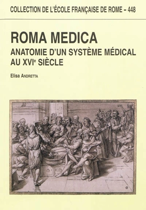 Roma medica : anatomie d'un système médical au XVIe siècle - Elisa Andretta