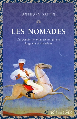 Les nomades : ces peuples en mouvement qui ont forgé nos civilisations - Anthony Sattin