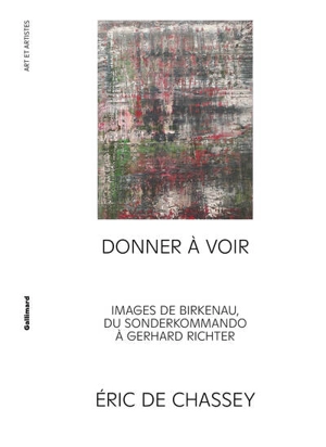 Donner à voir : images de Birkenau, du Sonderkommando à Gerhard Richter - Eric de Chassey