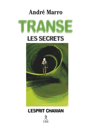 Transe : les secrets : l'esprit chaman - André Marro