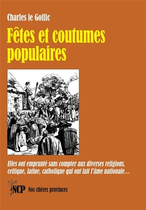 Fêtes et coutumes populaires : elles ont emprunté sans compter aux diverses religions, celtique, latine, catholique qui ont fait l'âme nationale... - Charles Le Goffic