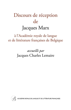 Discours de réception de Jacques Marx à l'Académie royale de langue et de littérature françaises de Belgique - Jacques Marx