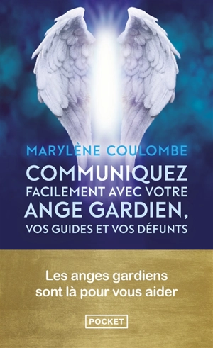 Communiquez facilement avec votre ange gardien, vos guides et vos défunts : les anges gardiens sont là pour vous aider - Marylène Coulombe