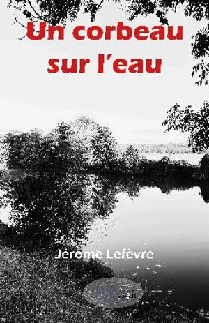 Un corbeau sur l'eau - Jérôme Lefèvre