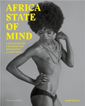 Africa State of Mind (Hardback) : Contemporary Photography Reimagines a Continent - Ekow Eshun