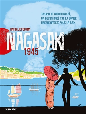 Nagasaki 1945 : Takashi et Midori Nagaï, un destin brisé par la bombe, une vie offerte pour la paix - Nathalie Fourmy