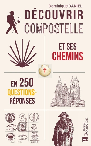 Découvrir Compostelle et ses chemins en 250 questions-réponses - Dominique Daniel