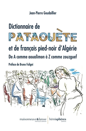 Dictionnaire de pataouète et de français pied-noir d'Algérie : de A comme aoualimon à Z comme zouzguef - Jean-Pierre Goudaillier