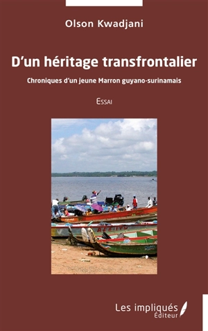 D'un héritage transfrontalier : chroniques d'un jeune marron guyano-surinamais : essai - Olson Kwadjani