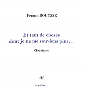 Et tant de choses dont je ne me souviens plus... : chroniques - Franck Bouysse