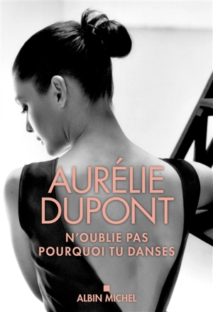 N'oublie pas pourquoi tu danses - Aurélie Dupont