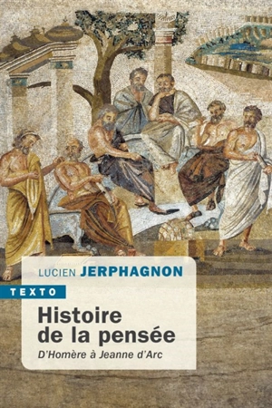 Histoire de la pensée : d'Homère à Jeanne d'Arc - Lucien Jerphagnon