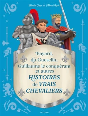 Histoires de vrais chevaliers : Bayard, du Guesclin, Guillaume le Conquérant et autres - Blandine Cossa