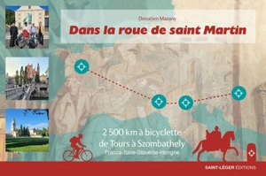 Dans la roue de saint Martin : 2.500 km à bicyclette de Tours à Szombathely : France-Italie-Slovénie-Hongrie - Donatien Mazany