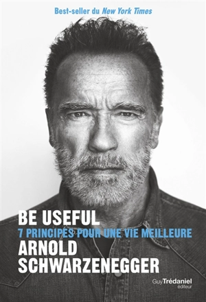 Be useful : 7 principes pour une vie meilleure - Arnold Schwarzenegger