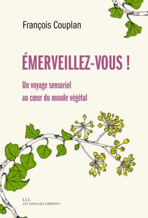 Emerveillez-vous ! : un voyage sensoriel au coeur du monde végétal - François Couplan