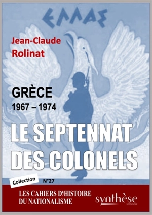 Cahiers d'histoire du nationalisme, n° 27. Le septennat des colonels : Grèce 1967-1974 - Jean-Claude Rolinat