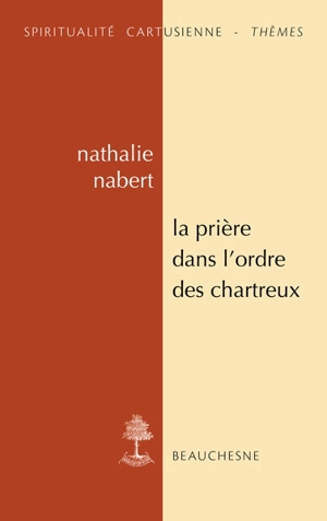 La prière dans l'ordre des Chartreux : études et anthologie - Nathalie Nabert