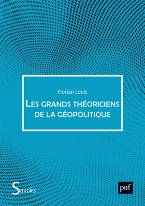 Les grands théoriciens de la géopolitique - Florian Louis