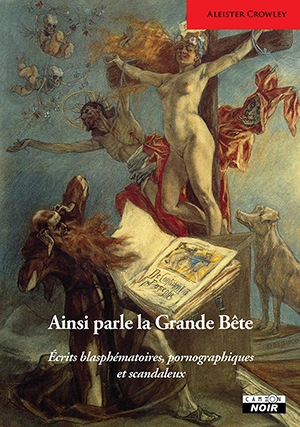 Ainsi parle la grande bête : écrits blasphématoires, pornographiques et scandaleux - Aleister Crowley