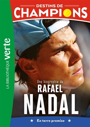 Destins de champions. Vol. 11. Une biographie de Rafael Nadal : en terre promise - Cyril Collot