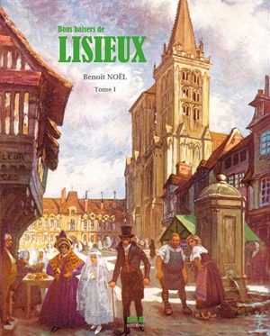 Bons baisers de Lisieux. Vol. 1 - Benoît Noël