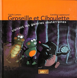 Groseille et Ciboulette visitent les galeries souterraines - Cécile Lamare