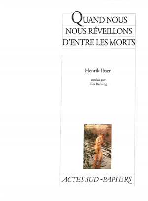 Quand nous nous réveillons d'entre les morts : un épilogue dramatique en trois actes (1899) - Henrik Ibsen