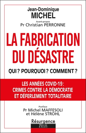 La fabrication du désastre : qui ? Pourquoi ? Comment ? Opération criminelle ou coup d'Etat planétaire : les années Covid-19 : crimes contre la démocratie et déferlement totalitaire - Jean-Dominique Michel