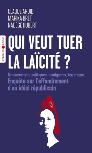 Qui veut tuer la laïcité ? : enquête sur l'effondrement d'un idéal républicain - Claude Ardid