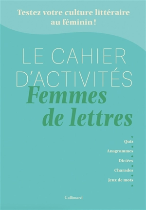 Le cahier d'activités femmes de lettres : testez votre culture littéraire au féminin ! : quiz, anagrammes, dictées, charades, jeux de mots - Anne Dhoquois