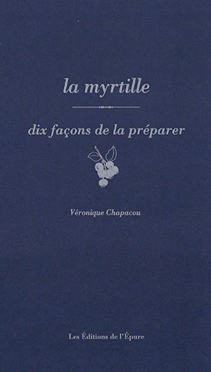 La myrtille : dix façons de la préparer - Véronique Chapacou