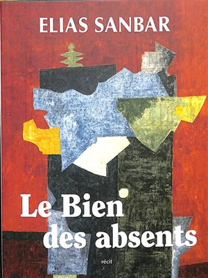 Le bien des absents : récit - Elias Sanbar