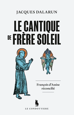 Le cantique de frère soleil : François d'Assise réconcilié - Jacques Dalarun