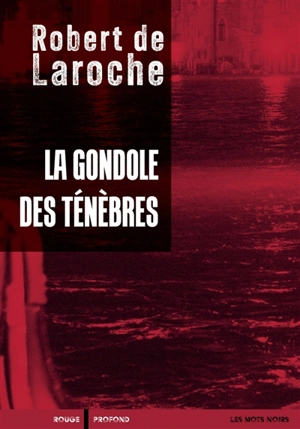 Une enquête de Flavio Foscarini. La gondole des ténèbres - Robert de Laroche