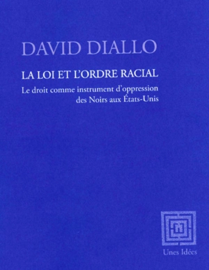 La loi et l'ordre racial : le droit comme instrument d'oppression des Noirs aux Etats-Unis - David Diallo