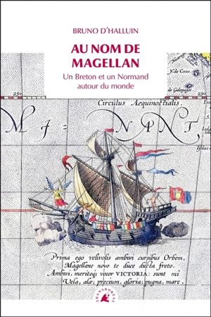 Au nom de Magellan : un Breton et un Normand autour du monde - Bruno d' Halluin