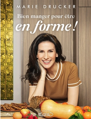 Bien manger pour être en forme ! - Marie Drucker