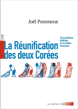 La réunification des deux Corées : 10 microfictions théâtrales sur la relation amoureuse : choix de scènes, lycée - Joël Pommerat