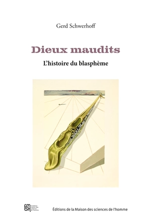 Dieux maudits : l'histoire du blasphème - Gerd Schwerhoff