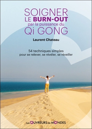 Soigner le burn-out par la puissance du qi gong : 54 techniques simples pour se relever, se révéler, se réveiller - Laurent Chateau