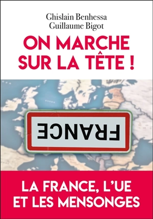 On marche sur la tête ! : la France, l'UE et les mensonges - Ghislain Benhessa