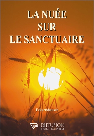 La nuée sur le sanctuaire ou Quelque chose dont la philosophie orgueilleuse de notre siècle ne se doute pas - Karl von Eckartshausen