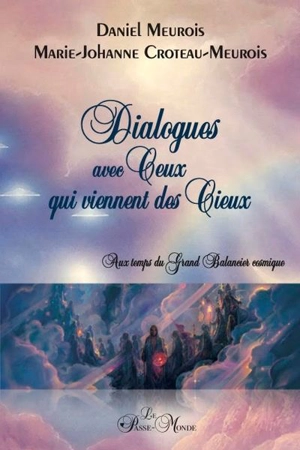 Dialogues avec Ceux qui viennent des Cieux : Aux temps du grand balancier cosmique - Daniel Meurois